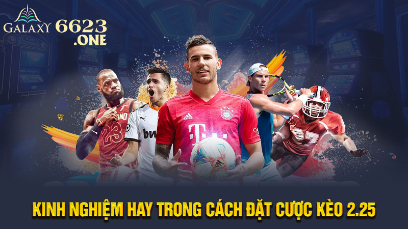 Kinh nghiệm hay trong cách đặt cược kèo 2.25