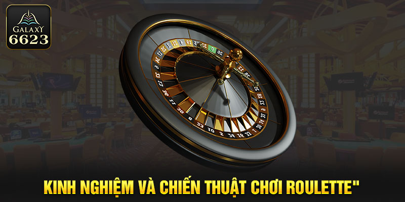 Kinh nghiệm và chiến thuật chơi Roulette xác xuất win cao