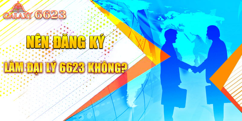 Có nên đăng ký làm đại lý 6623 không?