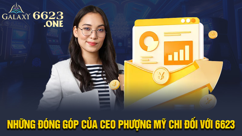 Những đóng góp của CEO Phượng Mỹ Chi đối với 6623