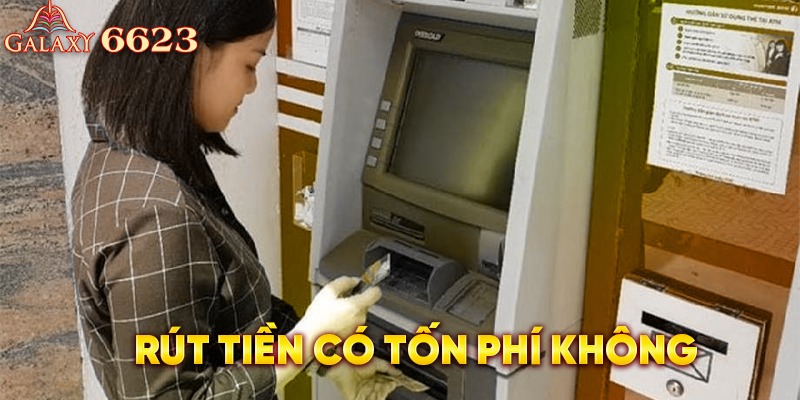 Rút tiền có tốn phí tại 6623 không?