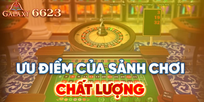 Ưu điểm của sảnh chơi chất lượng, uy tín này