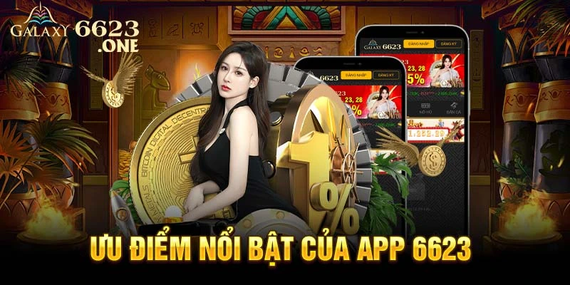 Ưu điểm nổi bật sau khi tải app 6623