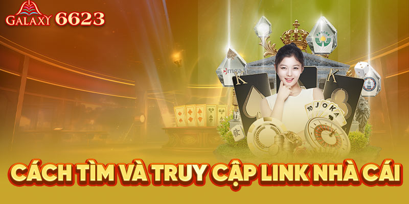 Cách tìm và truy cập link nhà cái Galaxy 6623