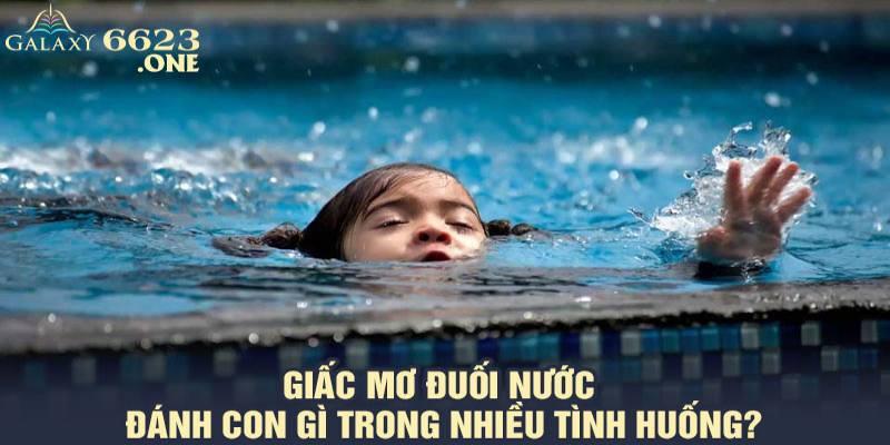 Giấc mơ đuối nước đánh con gì trong nhiều tình huống?